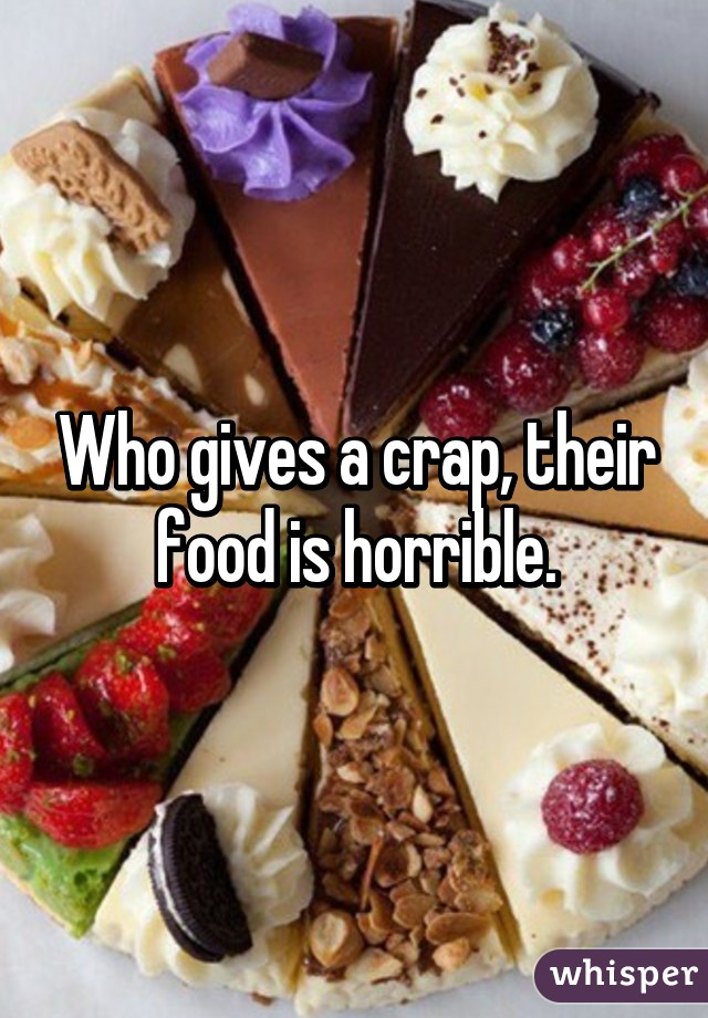 Who gives a crap, their food is horrible.