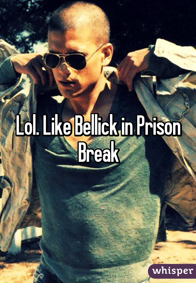 Lol. Like Bellick in Prison Break