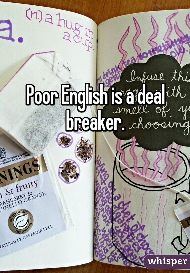 Poor English is a deal breaker.

