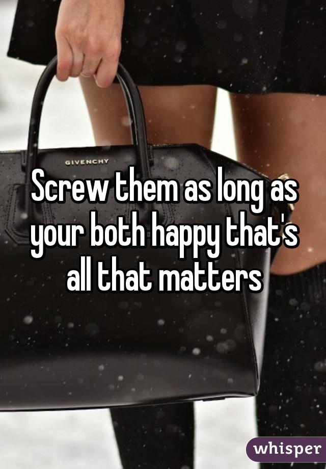 Screw them as long as your both happy that's all that matters