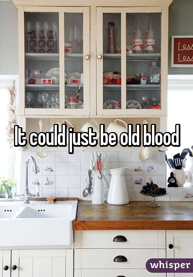 It could just be old blood