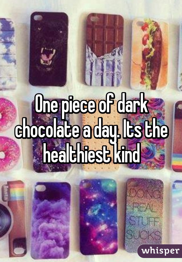 One piece of dark chocolate a day. Its the healthiest kind