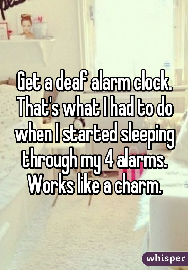 Get a deaf alarm clock. That's what I had to do when I started sleeping through my 4 alarms. Works like a charm.