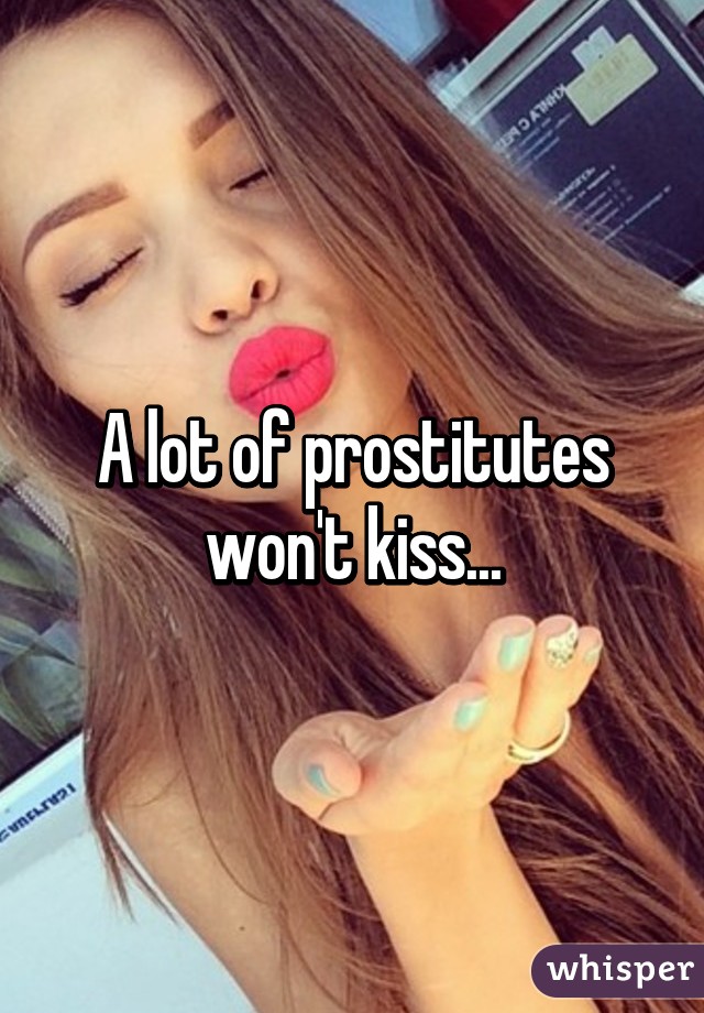 A lot of prostitutes won't kiss...