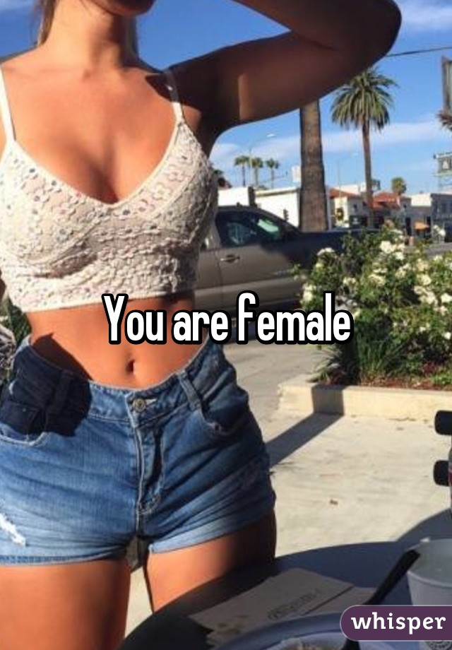 You are female