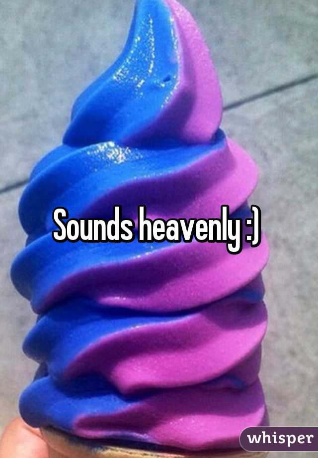 Sounds heavenly :) 