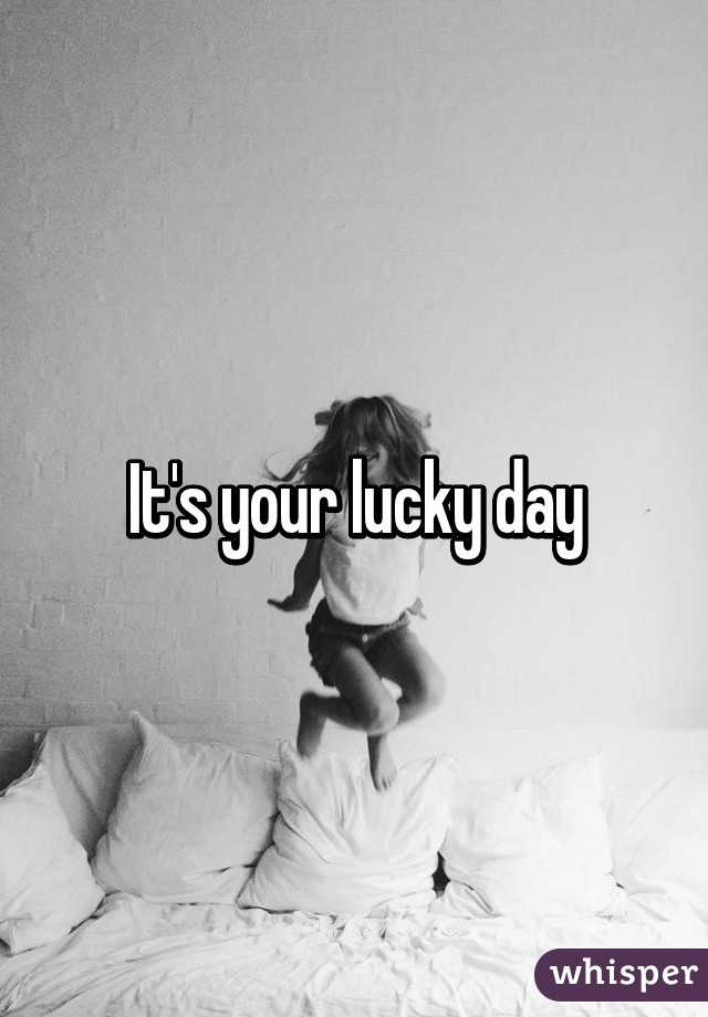 It's your lucky day