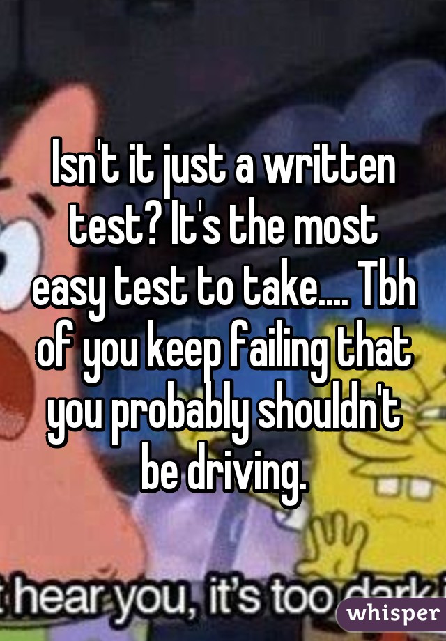 Isn't it just a written test? It's the most easy test to take.... Tbh of you keep failing that you probably shouldn't be driving.