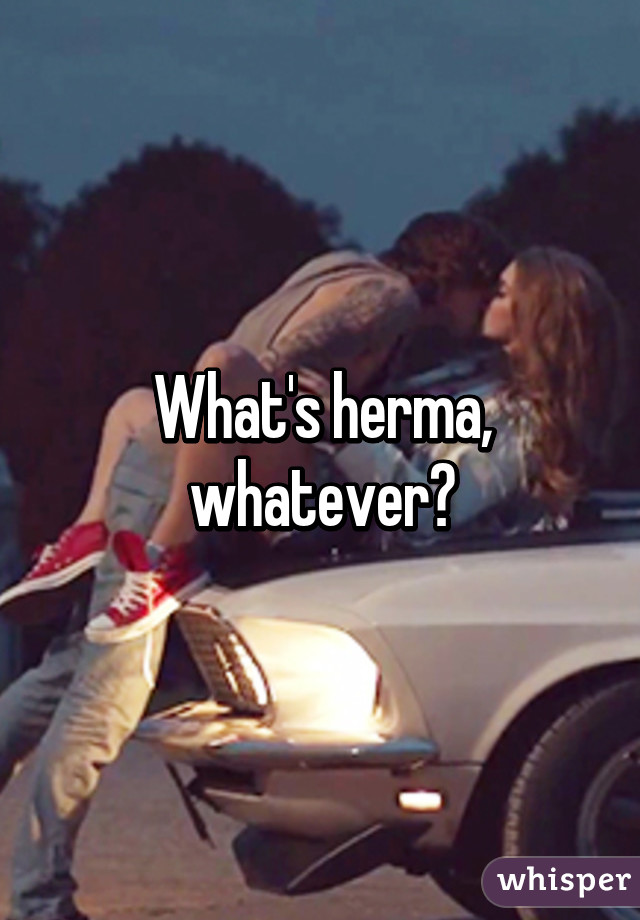 What's herma, whatever?