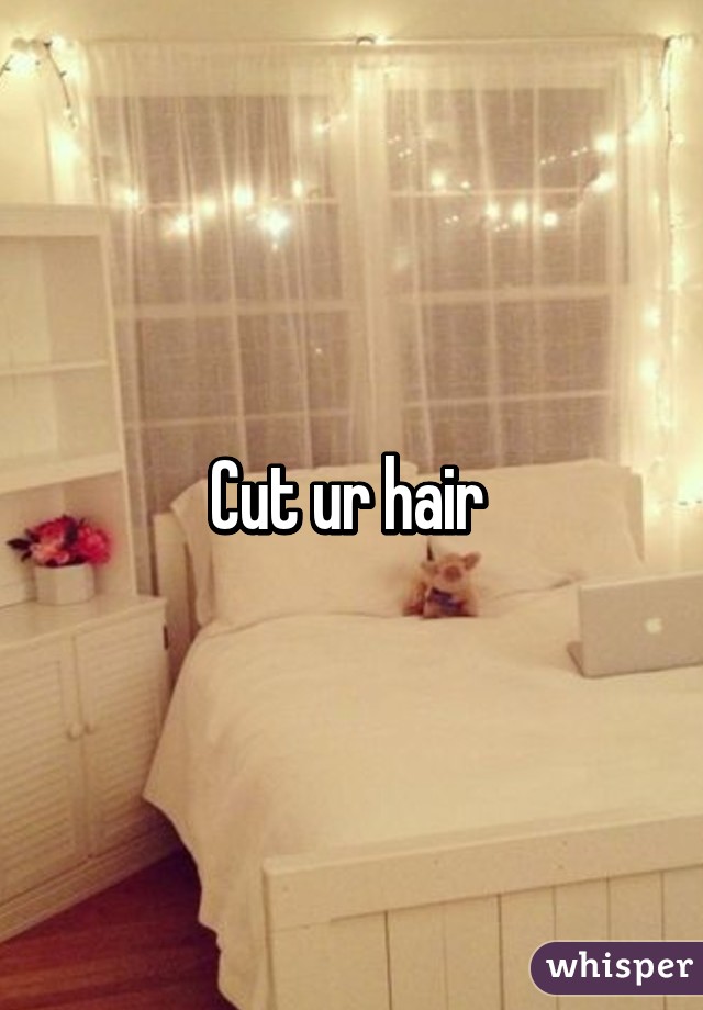Cut ur hair 