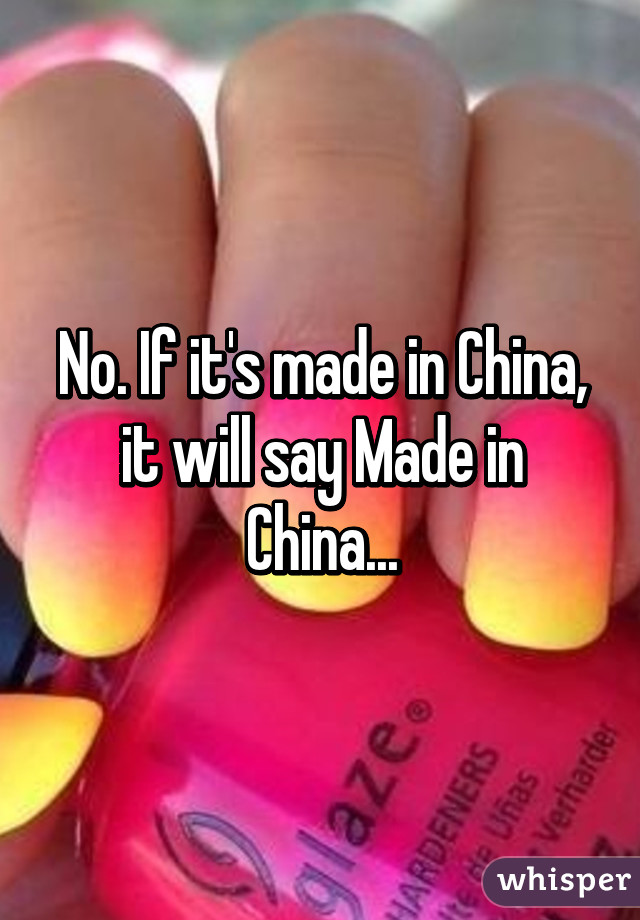 No. If it's made in China, it will say Made in China...