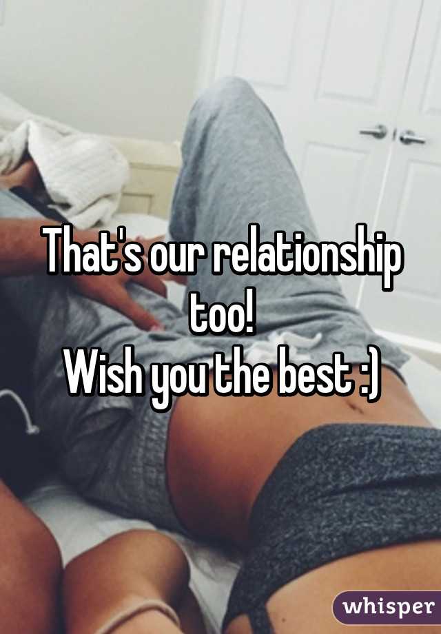 That's our relationship too!
Wish you the best :)