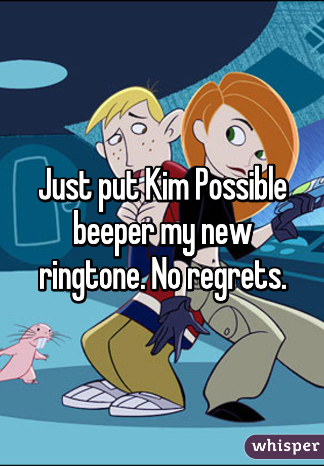 Just put Kim Possible beeper my new ringtone. No regrets.
