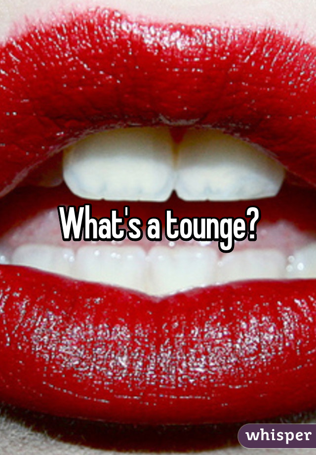 What's a tounge?