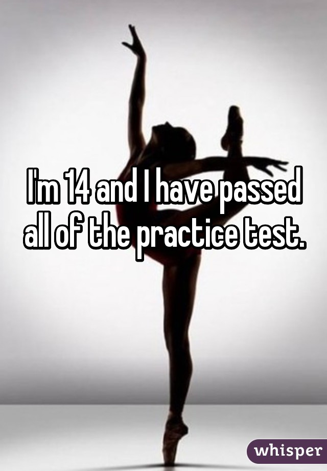 I'm 14 and I have passed all of the practice test.
