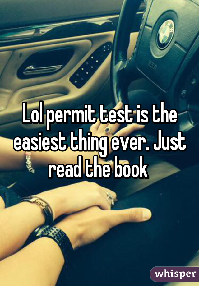 Lol permit test is the easiest thing ever. Just read the book 