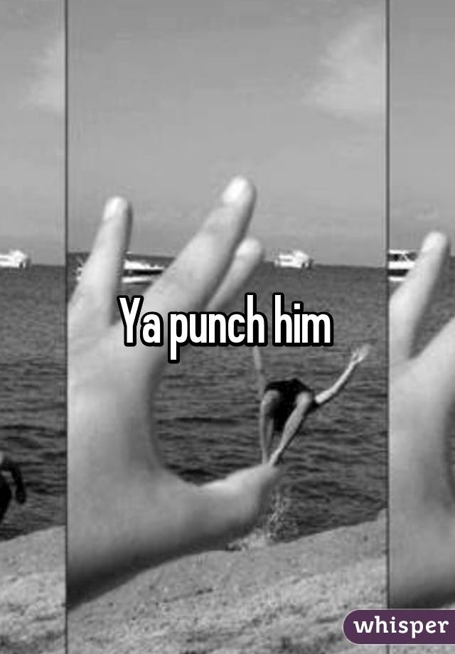 Ya punch him 