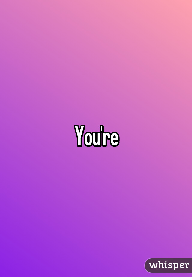 You're