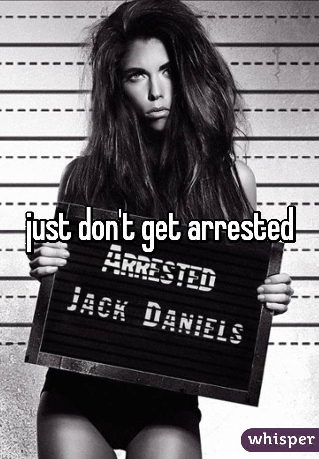 just don't get arrested