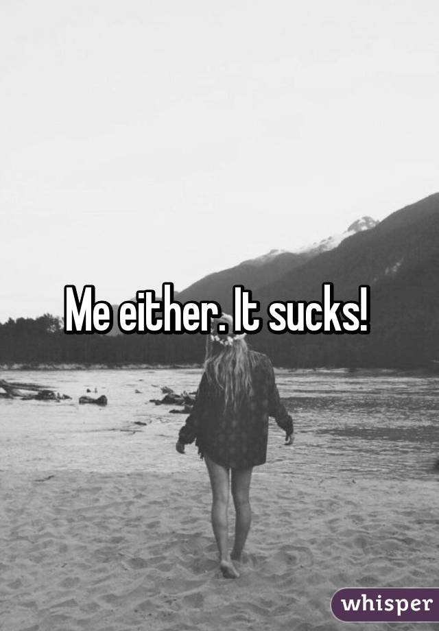 Me either. It sucks! 