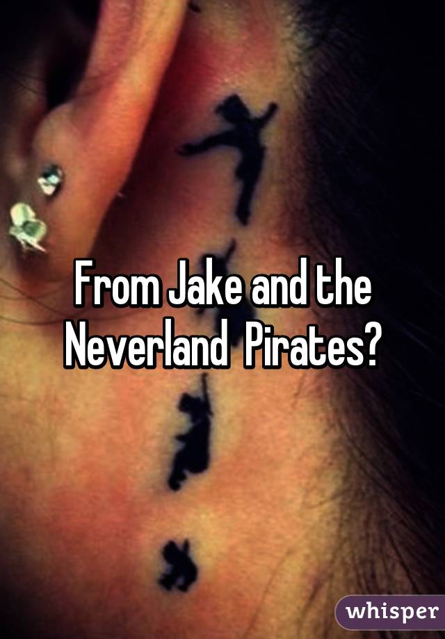 From Jake and the Neverland  Pirates?