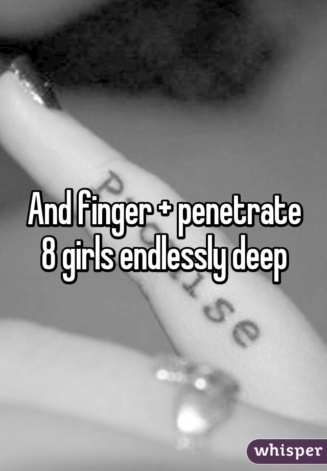 And finger + penetrate 8 girls endlessly deep