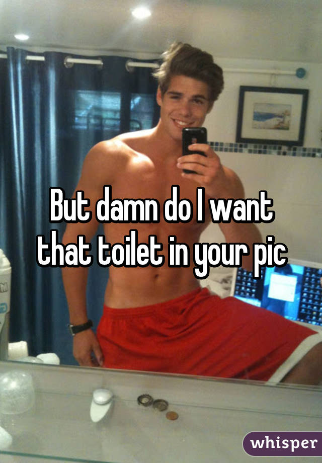 But damn do I want that toilet in your pic
