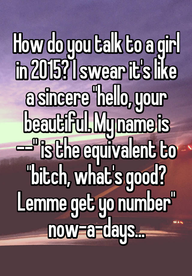 how-do-you-talk-to-a-girl-in-2015-i-swear-it-s-like-a-sincere-hello