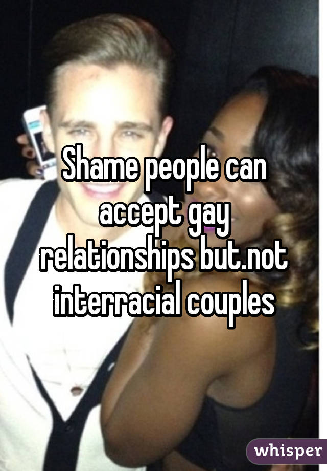 Shame people can accept gay relationships but.not interracial couples