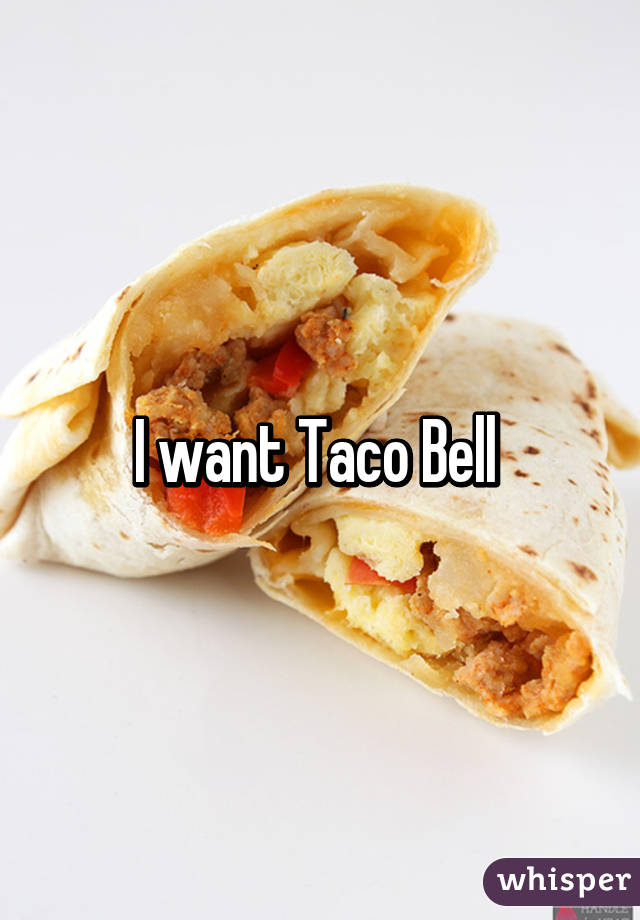 I want Taco Bell 