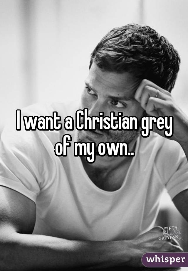 I want a Christian grey of my own..