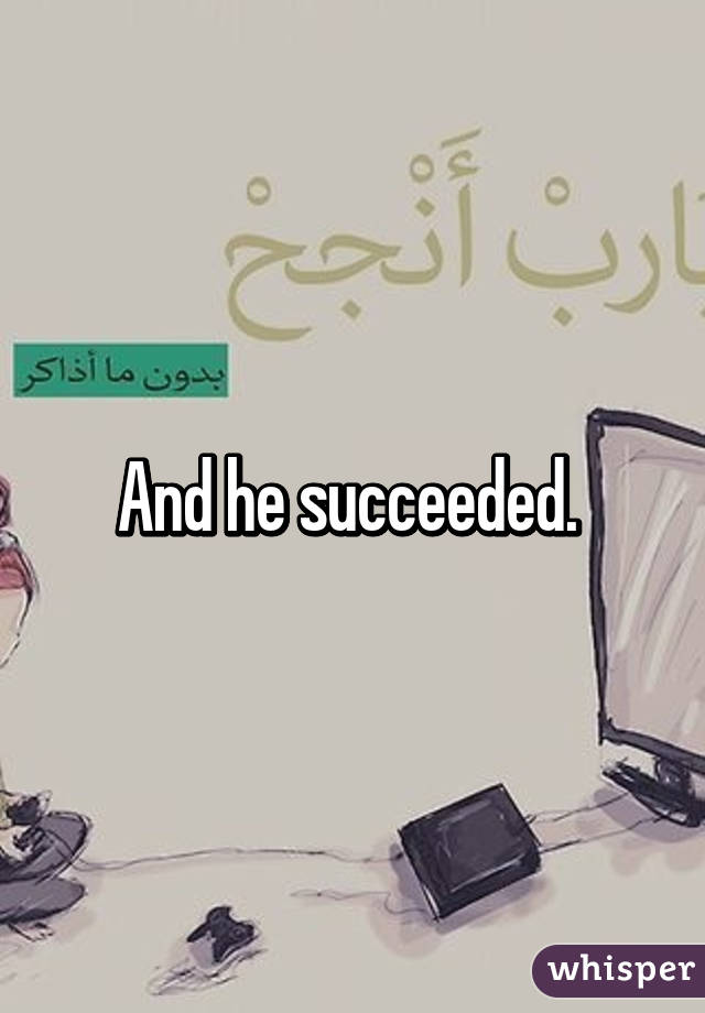 And he succeeded. 
