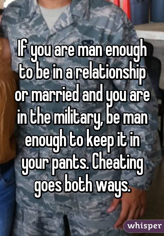 If you are man enough to be in a relationship or married and you are in ...