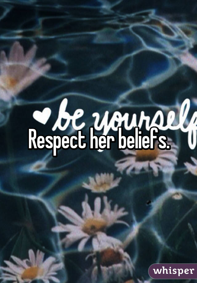 Respect her beliefs.