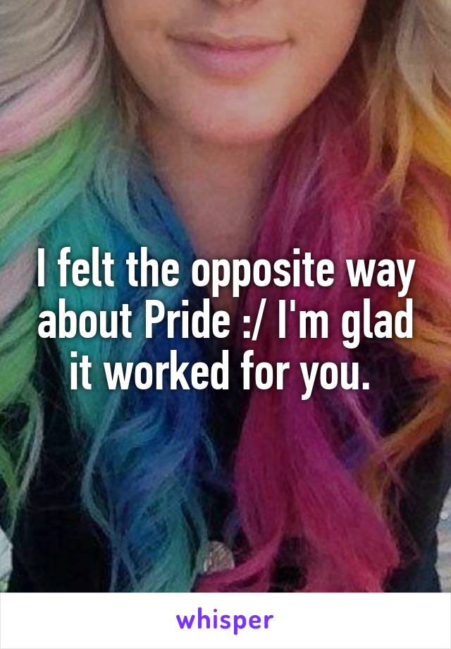 I felt the opposite way about Pride :/ I'm glad it worked for you. 
