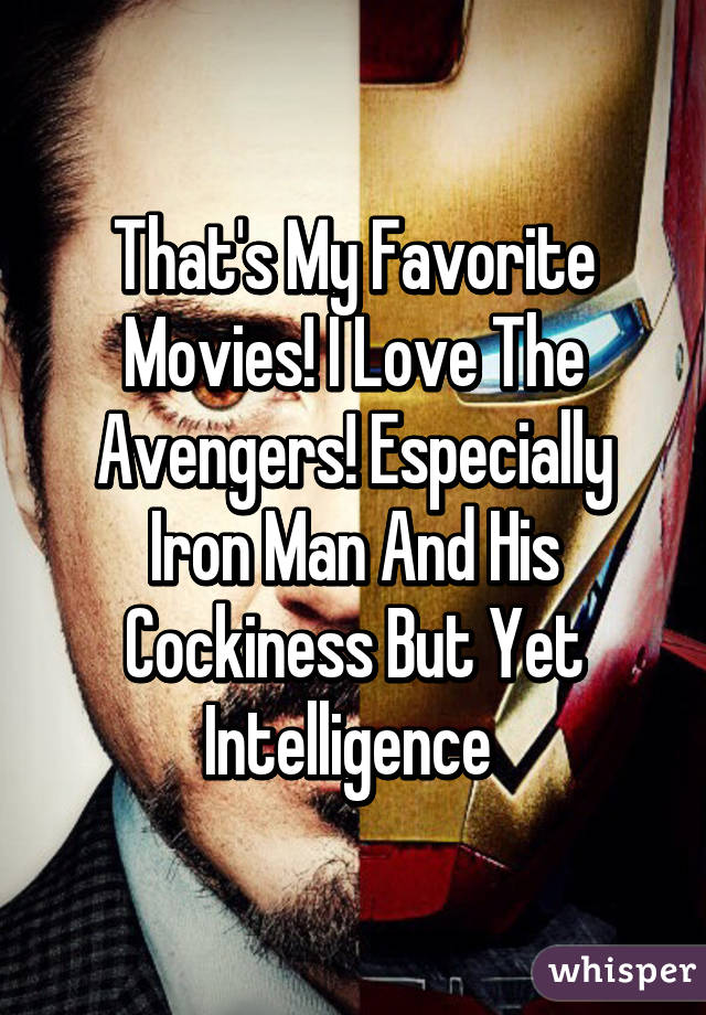 That's My Favorite Movies! I Love The Avengers! Especially Iron Man And His Cockiness But Yet Intelligence 