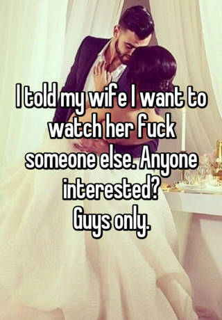 I told my wife I want to watch her fuck someone else