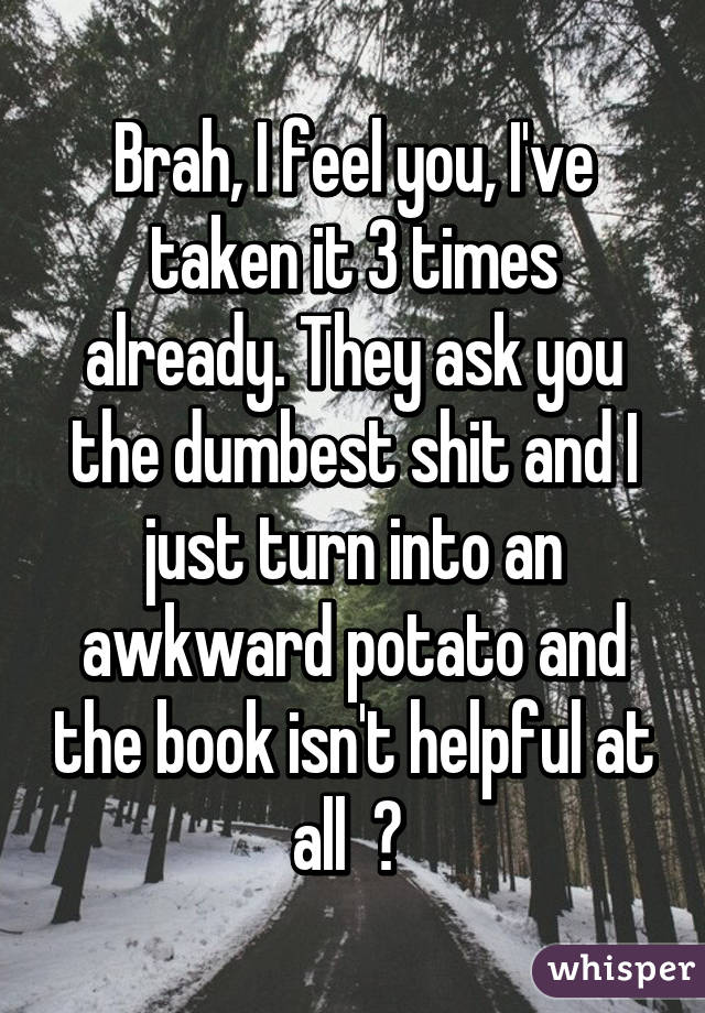 Brah, I feel you, I've taken it 3 times already. They ask you the dumbest shit and I just turn into an awkward potato and the book isn't helpful at all  🚗 