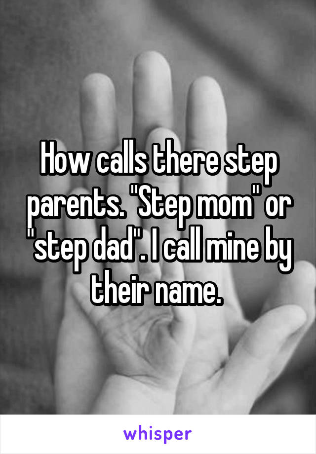 How calls there step parents. "Step mom" or "step dad". I call mine by their name. 