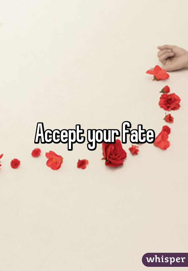 Accept your fate