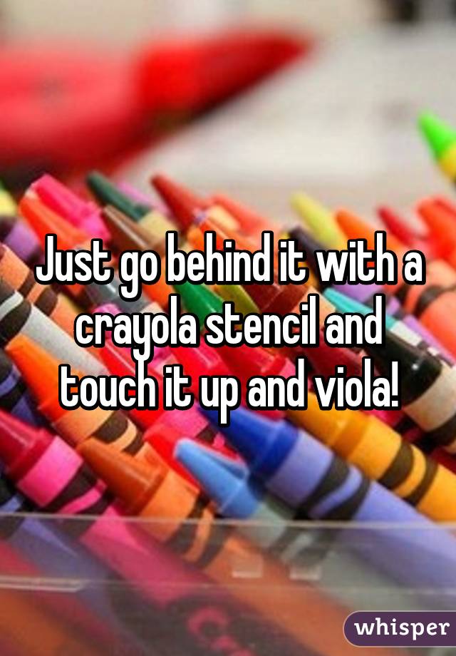 Just go behind it with a crayola stencil and touch it up and viola!