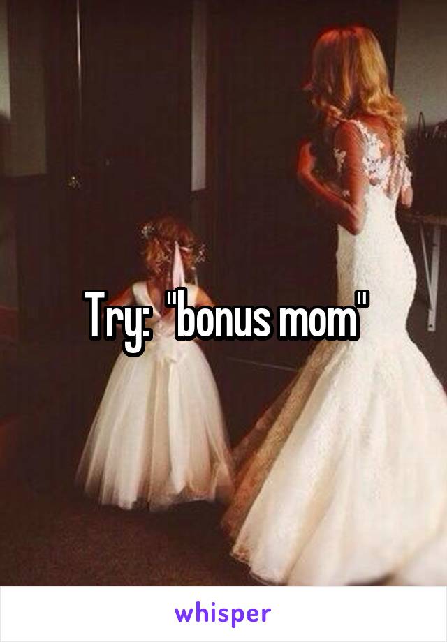 Try:  "bonus mom"