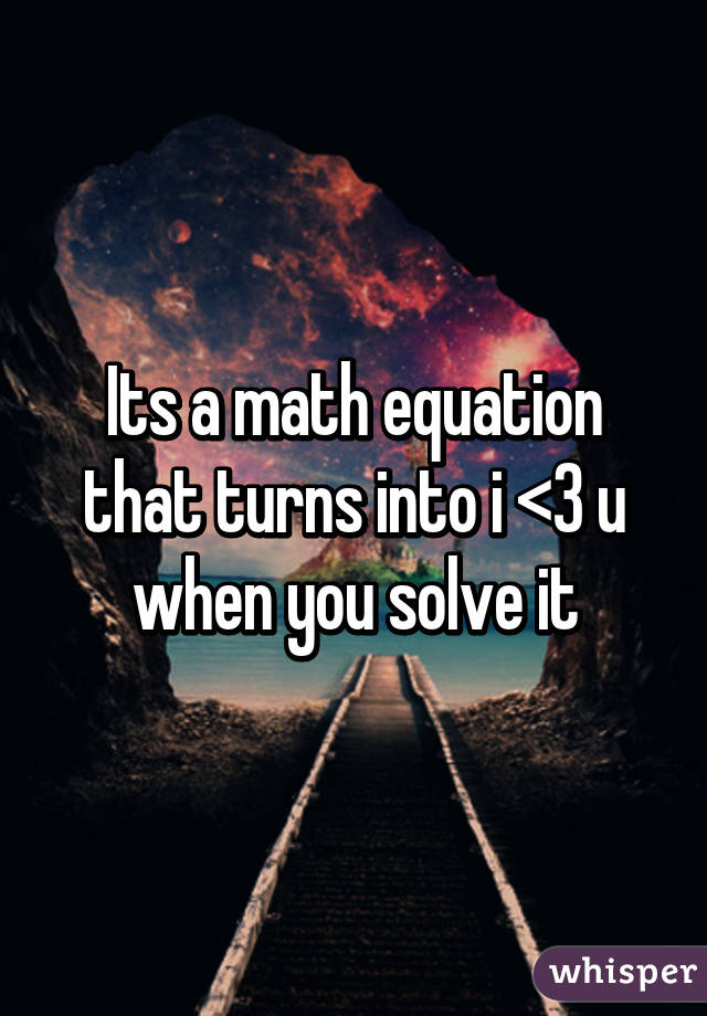 Its a math equation that turns into i <3 u when you solve it