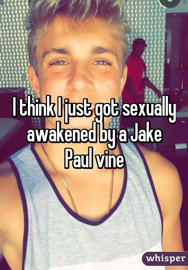 I think I just got sexually awakened by a Jake Paul vine