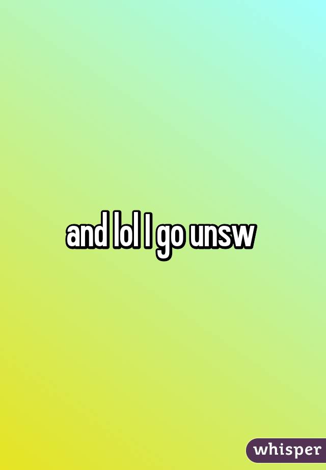 and lol I go unsw 