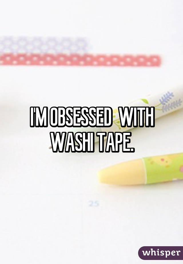 I'M OBSESSED  WITH WASHI TAPE.