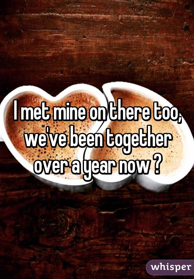 I met mine on there too, we've been together over a year now 😊