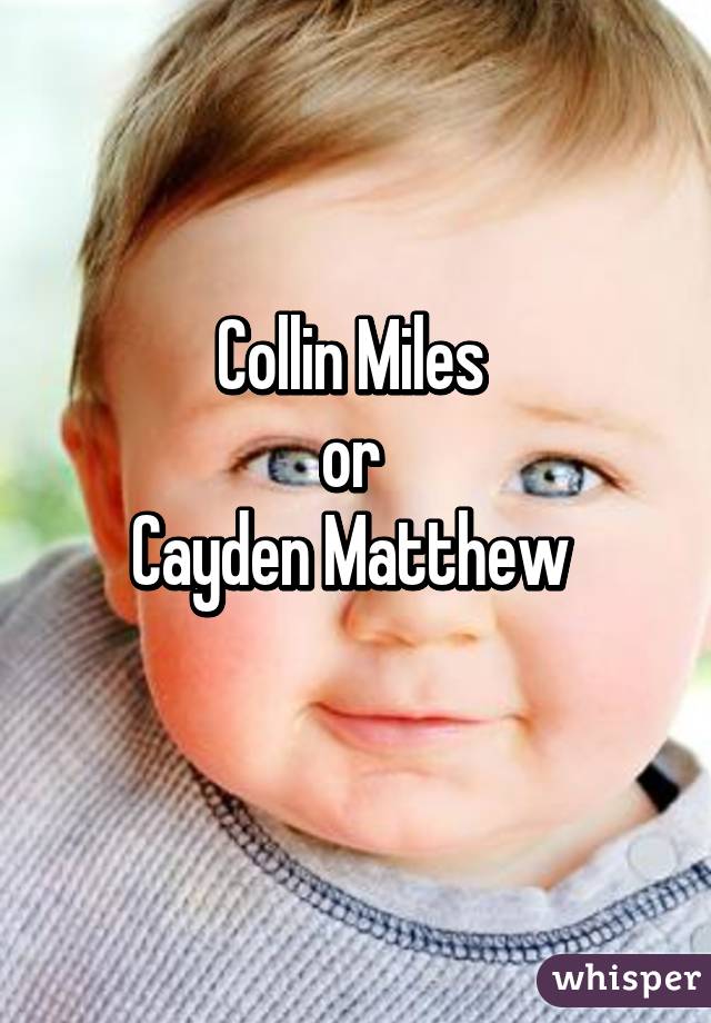 Collin Miles 
or 
Cayden Matthew 
