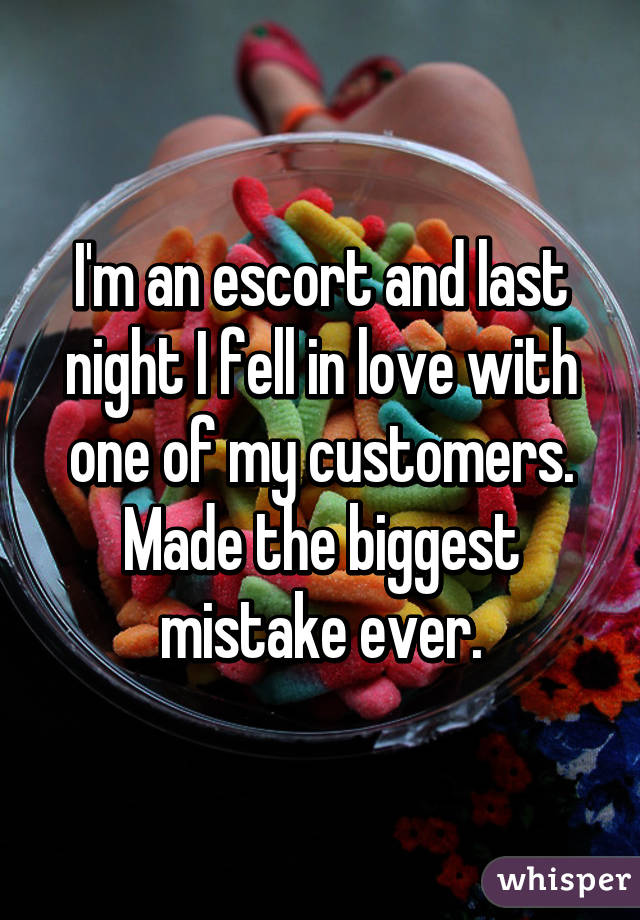 I'm an escort and last night I fell in love with one of my customers. Made the biggest mistake ever.