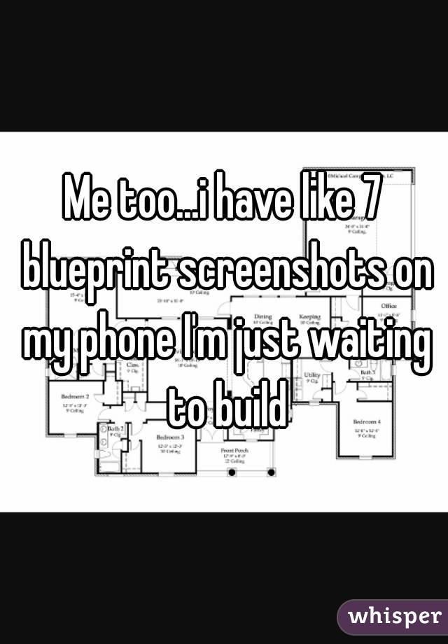 Me too...i have like 7 blueprint screenshots on my phone I'm just waiting to build